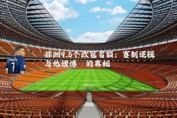非洲9.5个欧冠名额：赛制逻辑与地理博弈的真相