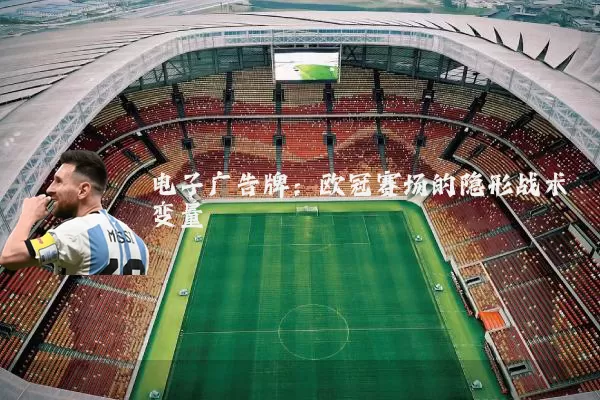 电子广告牌：欧冠赛场的隐形战术变量
